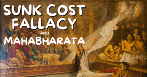 An important management lesson in Mahabharata is on Sunk Cost Fallacy - Tapan Desai