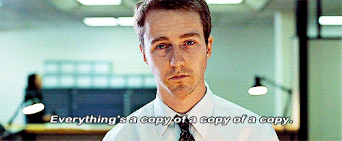 An image from Fight Club saying everything's a copy of a copy.