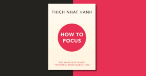 A book cover of how to focus by thich nhat hanh for a book review written by Tapan Desai explaining key lessons from thich nhat hanh